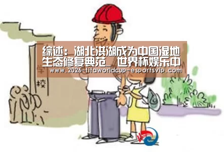 综述:湖北洪湖成为中国湿地生态修复典范_ 世界杯娱乐中心(图2) 世界杯体育平台