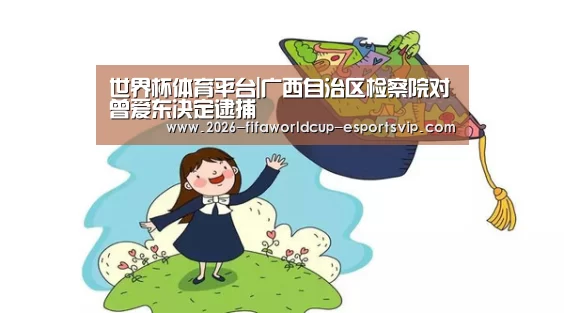 世界杯体育平台|广西自治区检察院对曾爱东决定逮捕(图1) 世界杯娱乐中心
