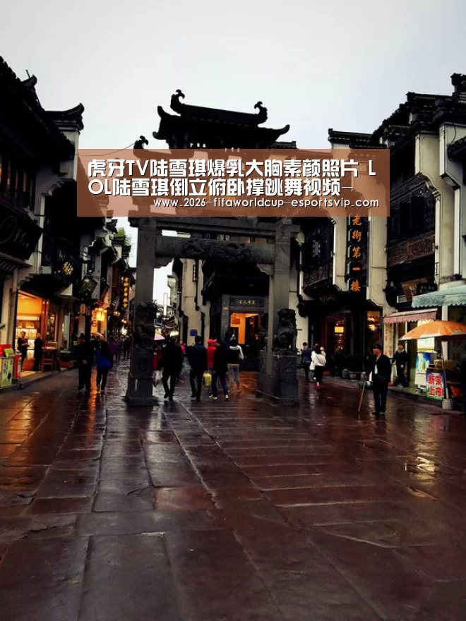 虎牙TV陆雪琪爆乳大胸素颜照片 LOL陆雪琪倒立俯卧撑跳舞视频- 世界杯实时比分(图3) 世界杯实时比分
