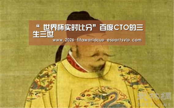 “ 世界杯实时比分”百度CTO的三生三世(图1) 世界杯实时比分
